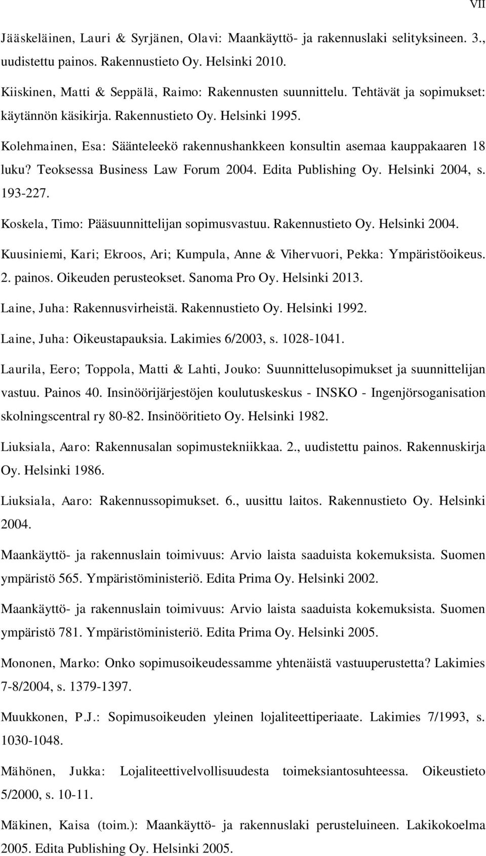 Kolehmainen, Esa: Säänteleekö rakennushankkeen konsultin asemaa kauppakaaren 18 luku? Teoksessa Business Law Forum 2004. Edita Publishing Oy. Helsinki 2004, s. 193-227.