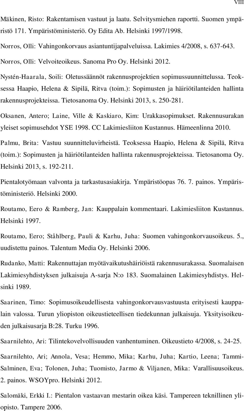 Nystén-Haarala, Soili: Oletussäännöt rakennusprojektien sopimussuunnittelussa. Teoksessa Haapio, Helena & Sipilä, Ritva (toim.): Sopimusten ja häiriötilanteiden hallinta rakennusprojekteissa.