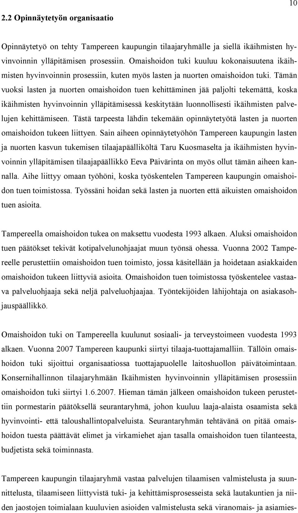 Tämän vuoksi lasten ja nuorten omaishoidon tuen kehittäminen jää paljolti tekemättä, koska ikäihmisten hyvinvoinnin ylläpitämisessä keskitytään luonnollisesti ikäihmisten palvelujen kehittämiseen.