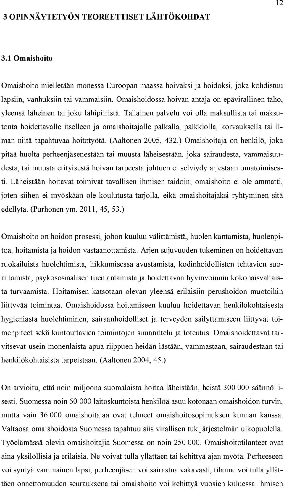 Tällainen palvelu voi olla maksullista tai maksutonta hoidettavalle itselleen ja omaishoitajalle palkalla, palkkiolla, korvauksella tai ilman niitä tapahtuvaa hoitotyötä. (Aaltonen 2005, 432.