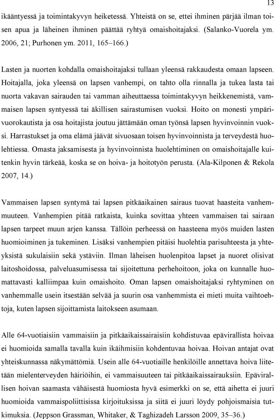 Hoitajalla, joka yleensä on lapsen vanhempi, on tahto olla rinnalla ja tukea lasta tai nuorta vakavan sairauden tai vamman aiheuttaessa toimintakyvyn heikkenemistä, vammaisen lapsen syntyessä tai