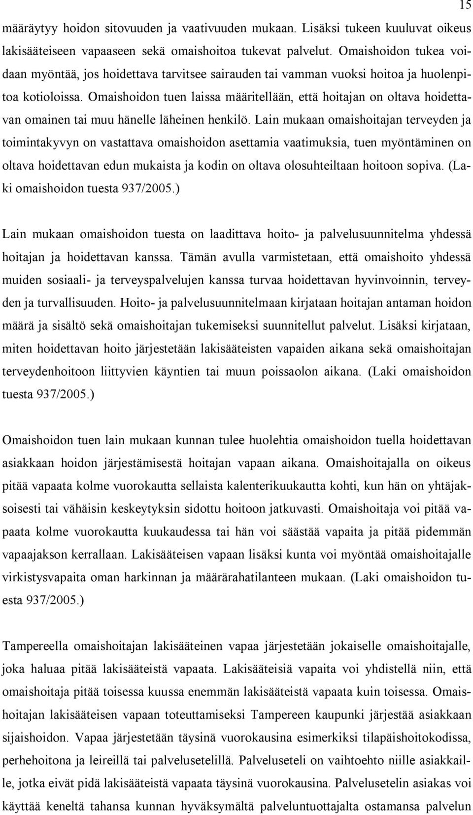 Omaishoidon tuen laissa määritellään, että hoitajan on oltava hoidettavan omainen tai muu hänelle läheinen henkilö.