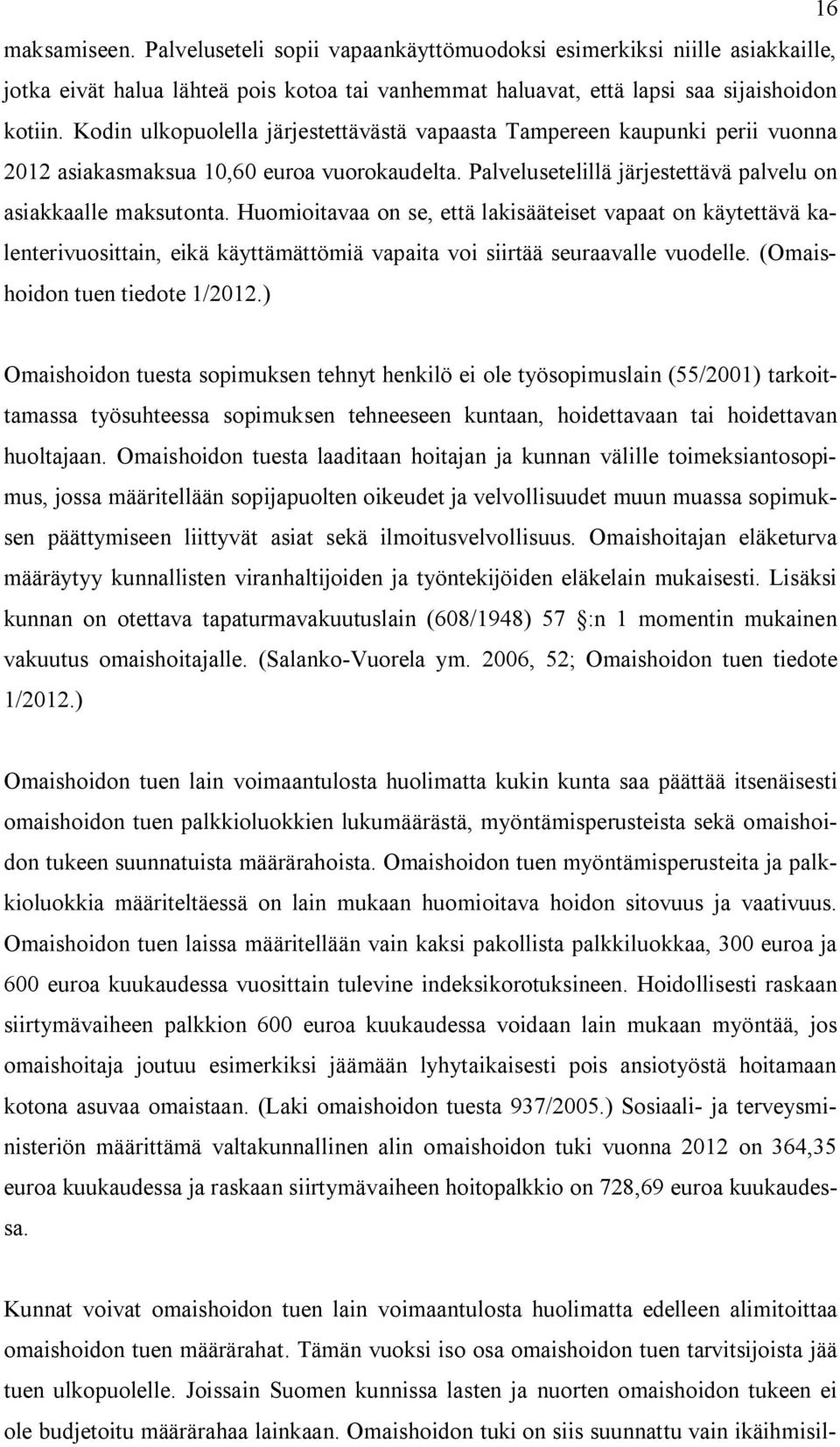 Huomioitavaa on se, että lakisääteiset vapaat on käytettävä kalenterivuosittain, eikä käyttämättömiä vapaita voi siirtää seuraavalle vuodelle. (Omaishoidon tuen tiedote 1/2012.