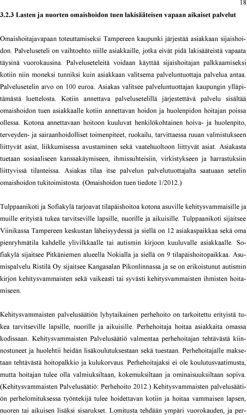 Palveluseteleitä voidaan käyttää sijaishoitajan palkkaamiseksi kotiin niin moneksi tunniksi kuin asiakkaan valitsema palveluntuottaja palvelua antaa. Palvelusetelin arvo on 100 euroa.