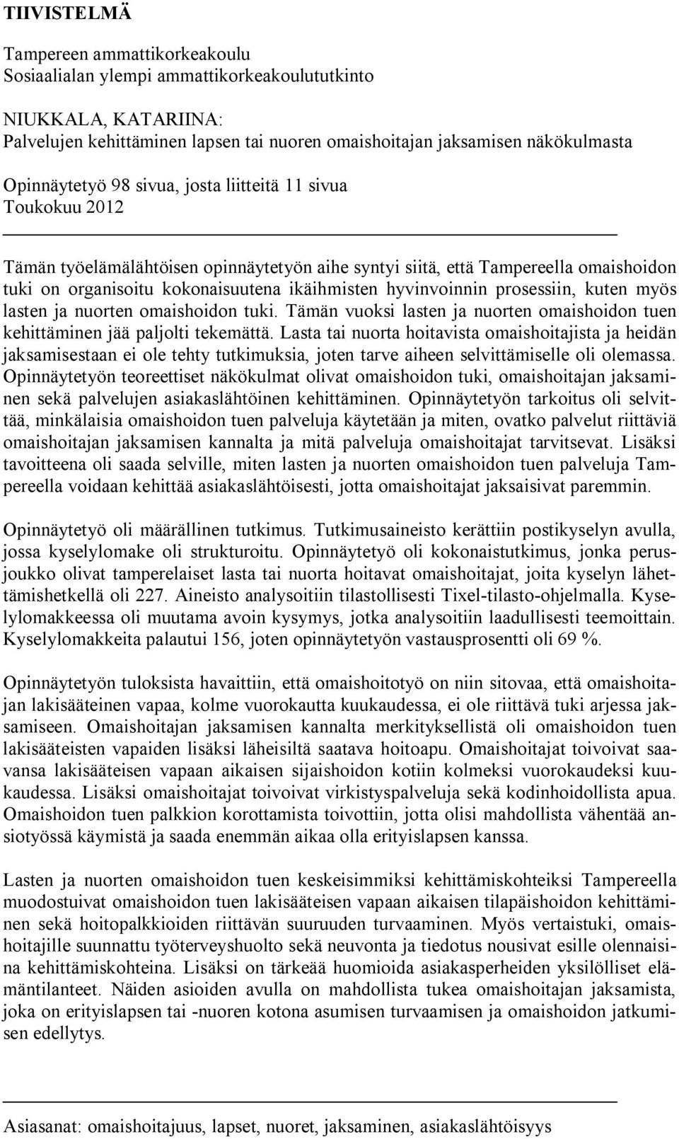 hyvinvoinnin prosessiin, kuten myös lasten ja nuorten omaishoidon tuki. Tämän vuoksi lasten ja nuorten omaishoidon tuen kehittäminen jää paljolti tekemättä.