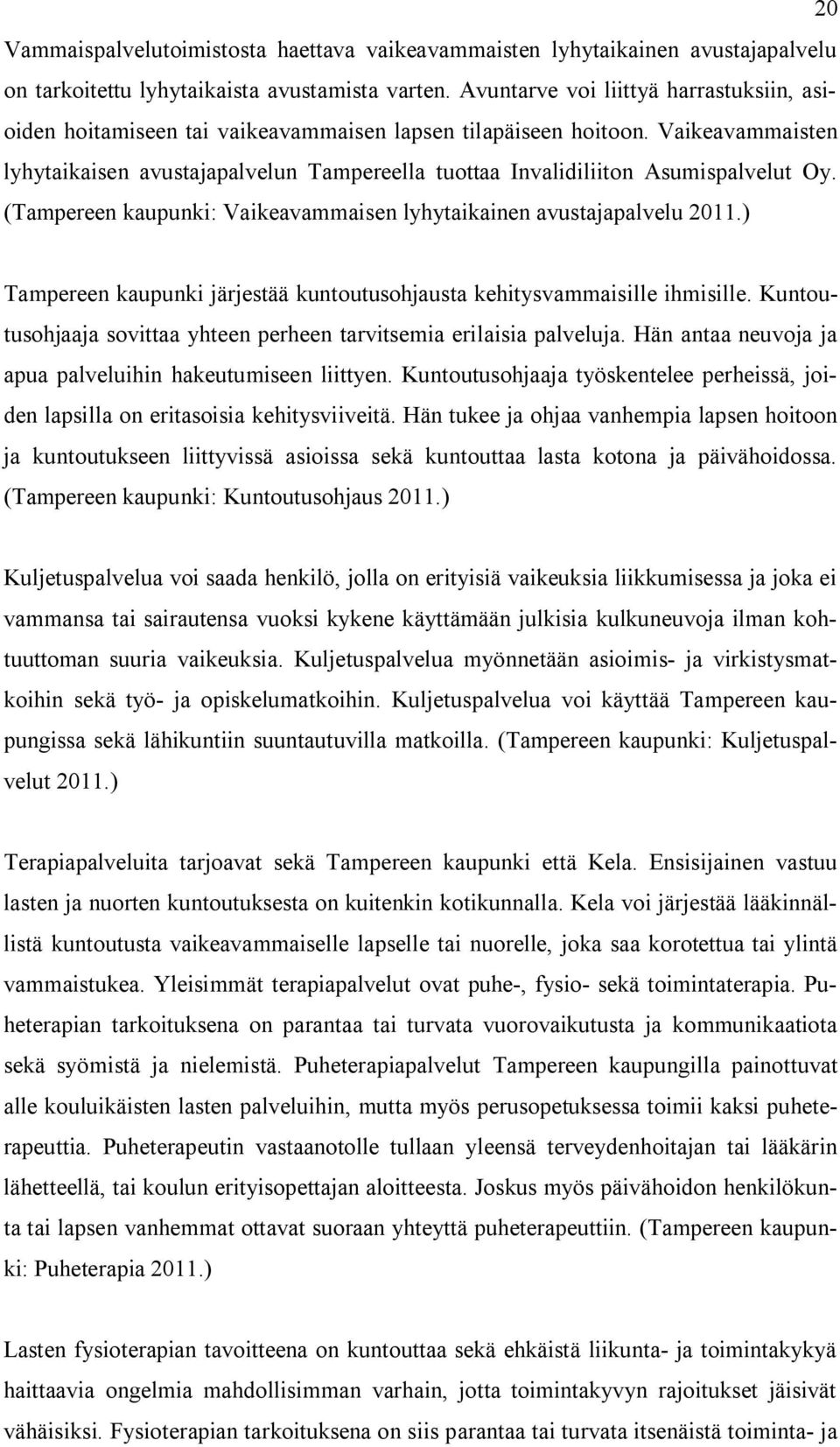 Vaikeavammaisten lyhytaikaisen avustajapalvelun Tampereella tuottaa Invalidiliiton Asumispalvelut Oy. (Tampereen kaupunki: Vaikeavammaisen lyhytaikainen avustajapalvelu 2011.