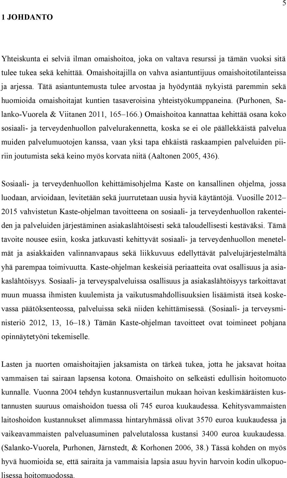 ) Omaishoitoa kannattaa kehittää osana koko sosiaali ja terveydenhuollon palvelurakennetta, koska se ei ole päällekkäistä palvelua muiden palvelumuotojen kanssa, vaan yksi tapa ehkäistä raskaampien