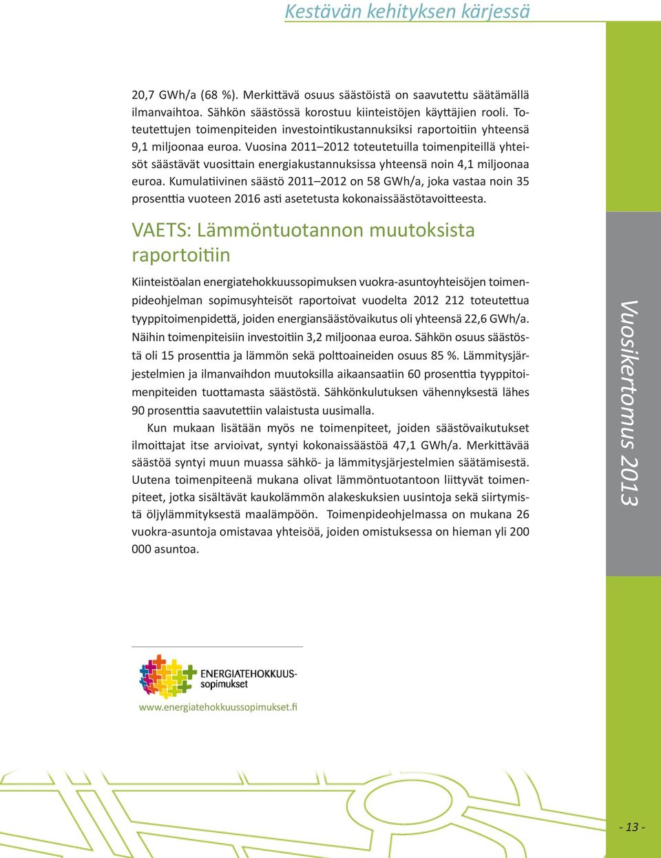 Vuosina 2011 2012 toteutetuilla toimenpiteillä yhteisöt säästävät vuosittain energiakustannuksissa yhteensä noin 4,1 miljoonaa euroa.