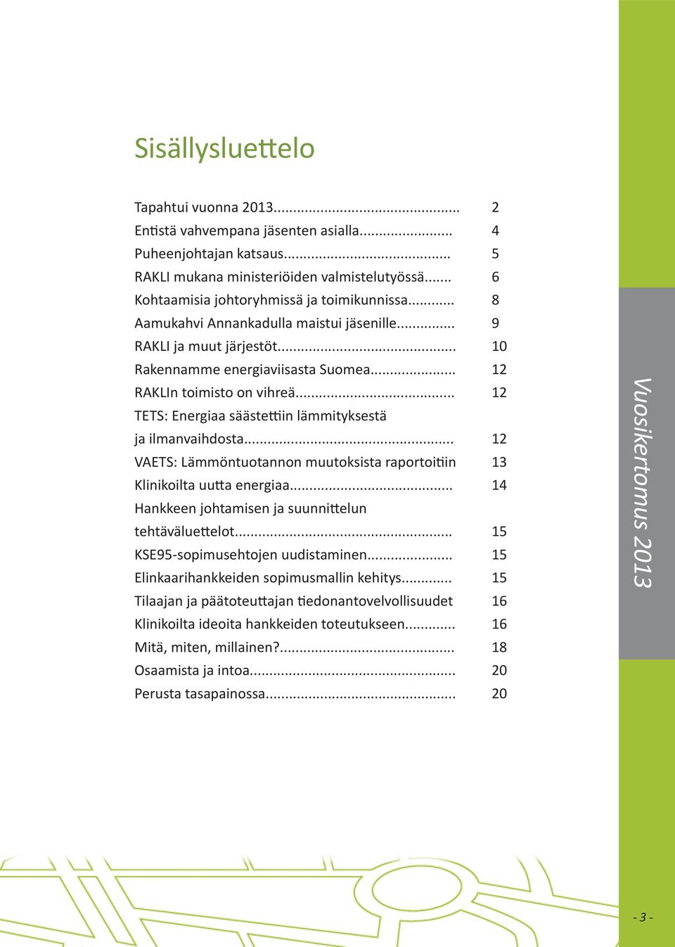 .. 12 TETS: Energiaa säästettiin lämmityksestä ja ilmanvaihdosta... 12 VAETS: Lämmöntuotannon muutoksista raportoitiin 13 Klinikoilta uutta energiaa.