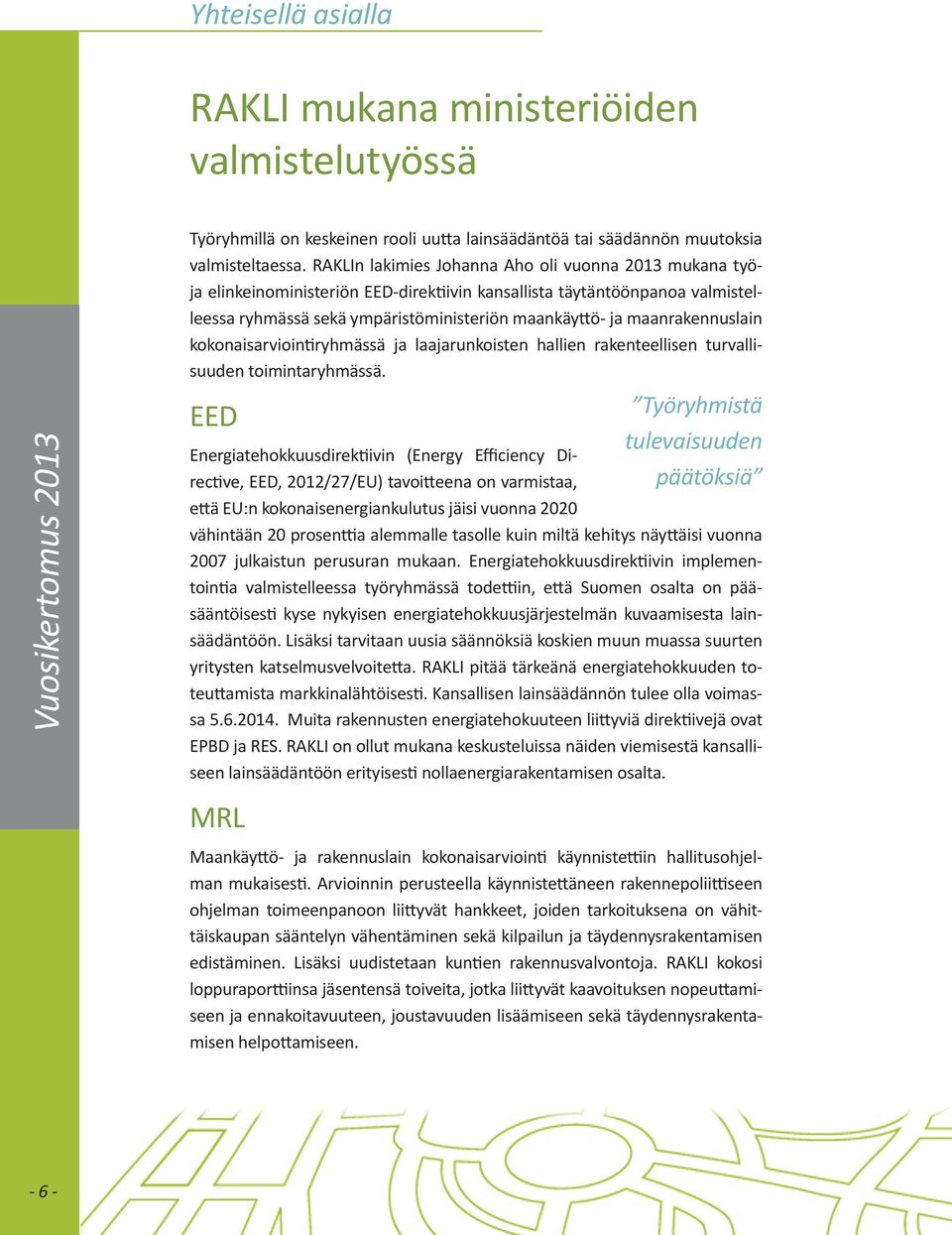 maanrakennuslain kokonaisarviointiryhmässä ja laajarunkoisten hallien rakenteellisen turvallisuuden toimintaryhmässä.