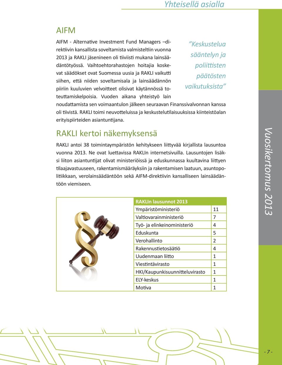 Vaihtoehtorahastojen hoitajia koske- poliittisten sääntelyn ja vat säädökset ovat Suomessa uusia ja RAKLI vaikutti päätösten siihen, että niiden soveltamisala ja lainsäädännön piiriin kuuluvien