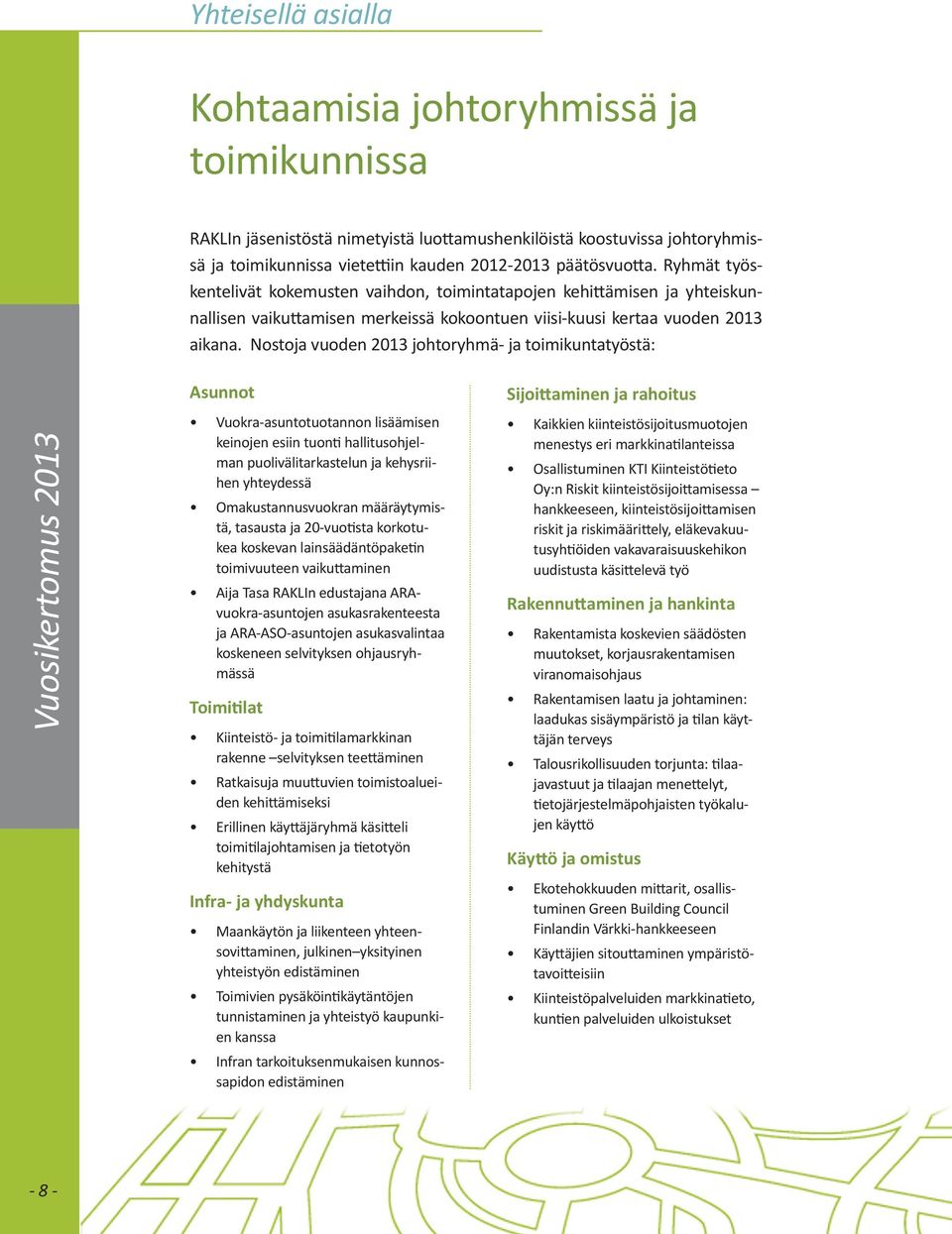 Nostoja vuoden 2013 johtoryhmä- ja toimikuntatyöstä: Asunnot Vuokra-asuntotuotannon lisäämisen keinojen esiin tuonti hallitusohjelman puolivälitarkastelun ja kehysriihen yhte ydessä