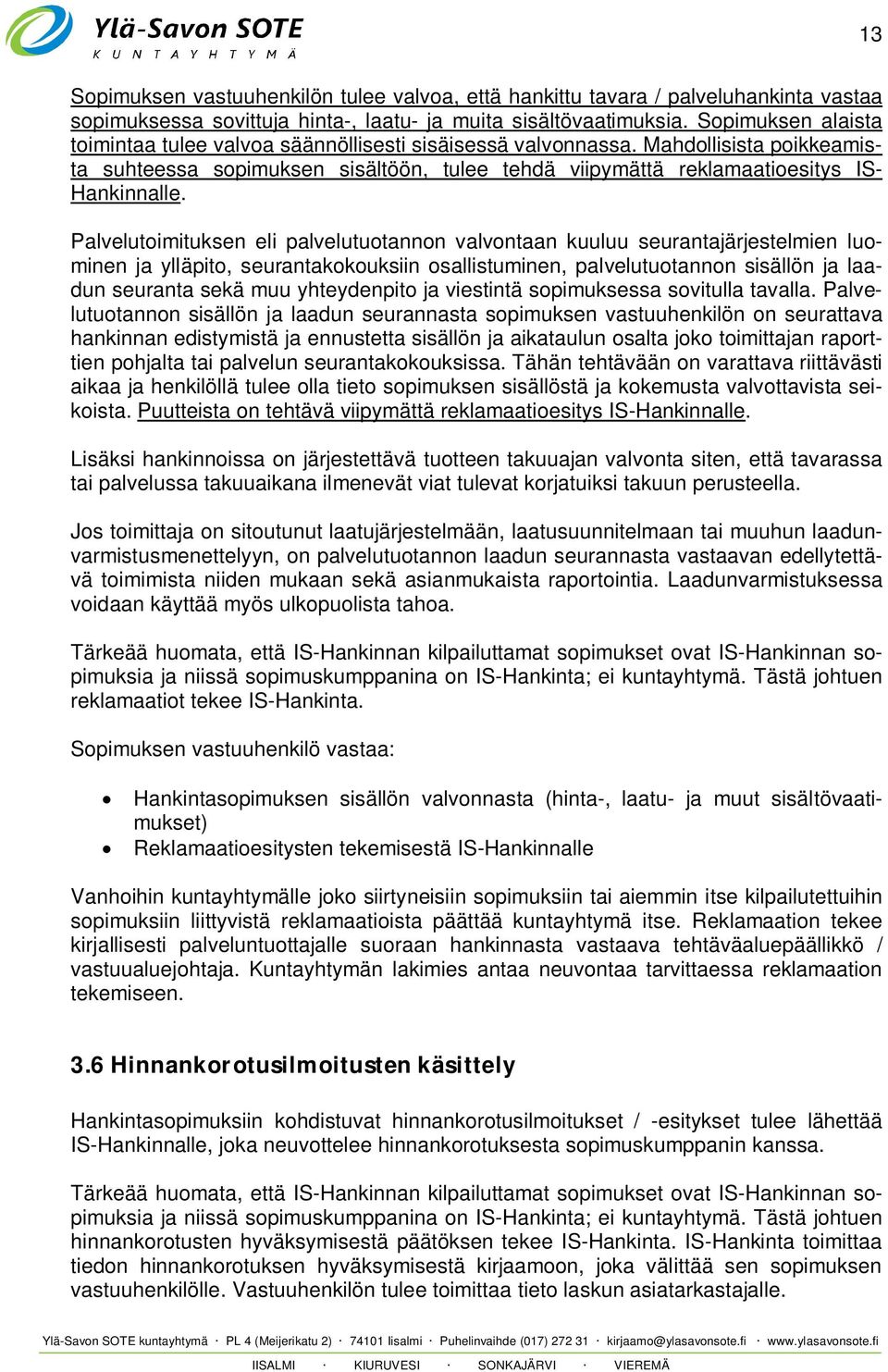 Palvelutoimituksen eli palvelutuotannon valvontaan kuuluu seurantajärjestelmien luominen ja ylläpito, seurantakokouksiin osallistuminen, palvelutuotannon sisällön ja laadun seuranta sekä muu