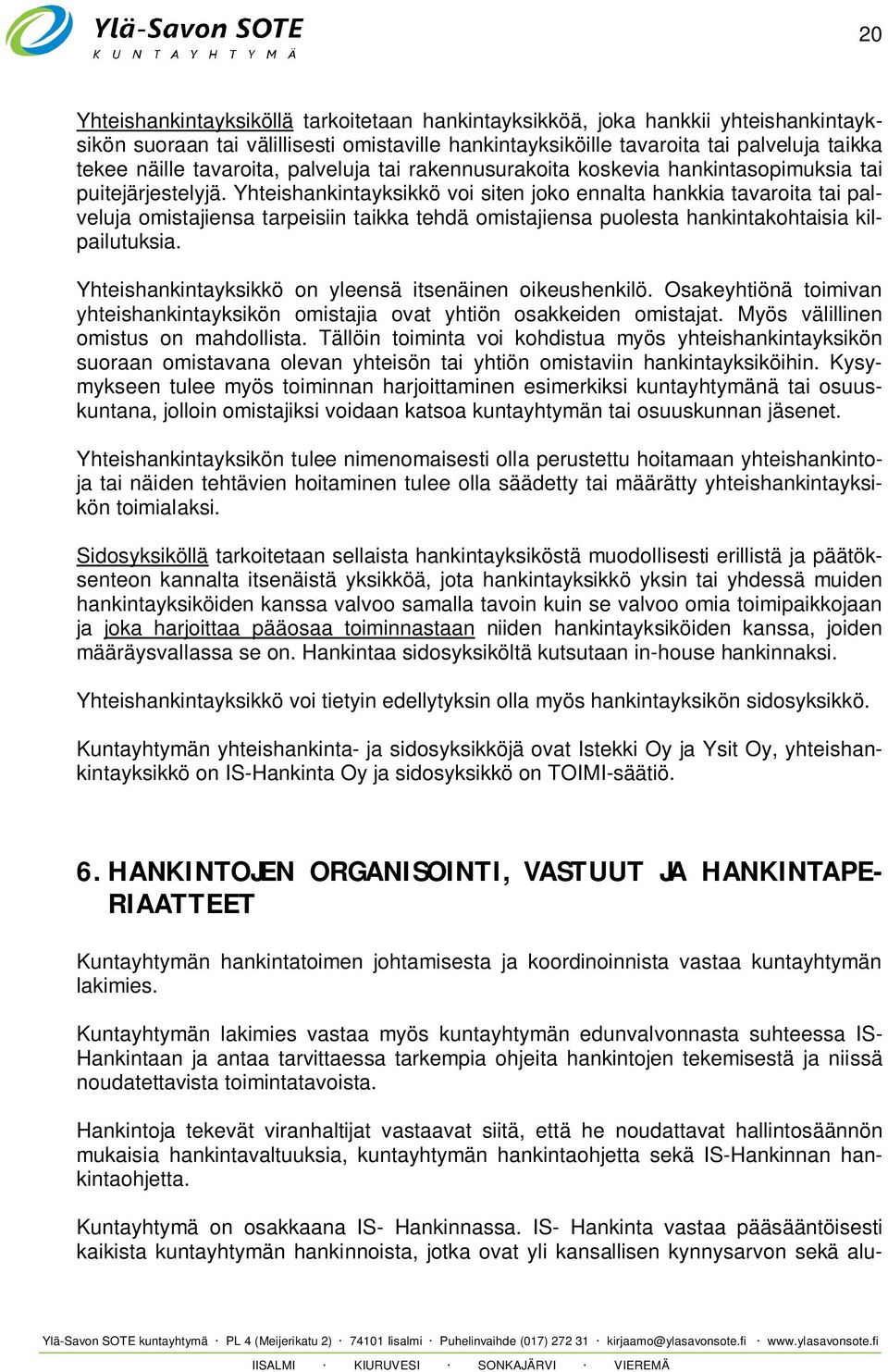 Yhteishankintayksikkö voi siten joko ennalta hankkia tavaroita tai palveluja omistajiensa tarpeisiin taikka tehdä omistajiensa puolesta hankintakohtaisia kilpailutuksia.