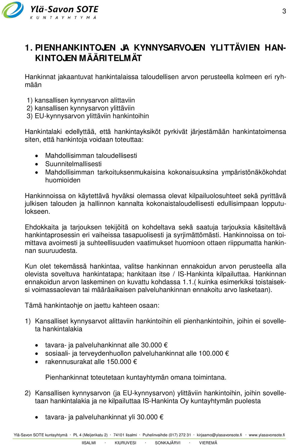 voidaan toteuttaa: Mahdollisimman taloudellisesti Suunnitelmallisesti Mahdollisimman tarkoituksenmukaisina kokonaisuuksina ympäristönäkökohdat huomioiden Hankinnoissa on käytettävä hyväksi olemassa