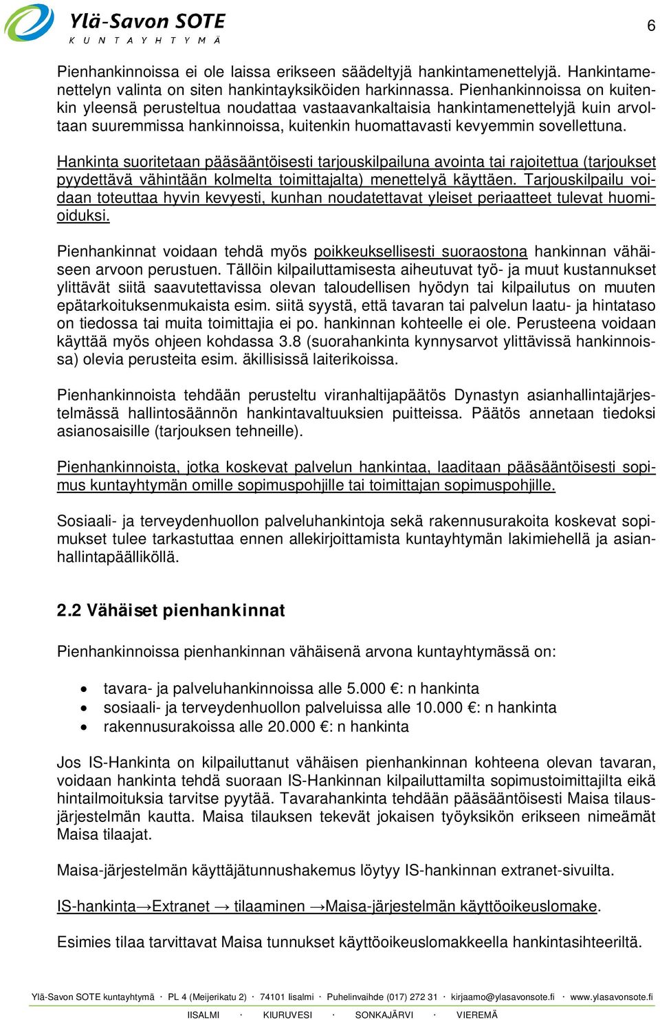 Hankinta suoritetaan pääsääntöisesti tarjouskilpailuna avointa tai rajoitettua (tarjoukset pyydettävä vähintään kolmelta toimittajalta) menettelyä käyttäen.