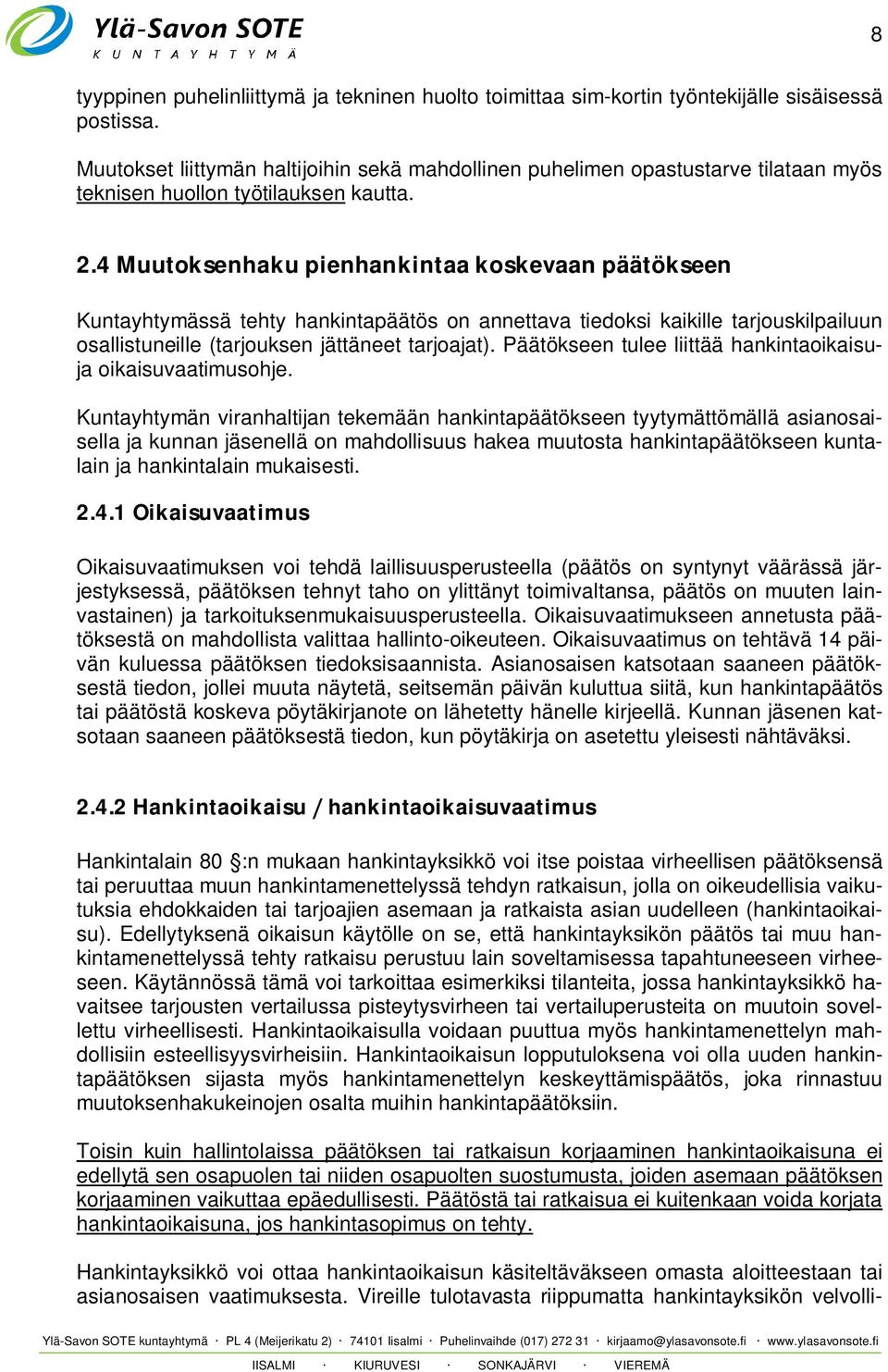 4 Muutoksenhaku pienhankintaa koskevaan päätökseen Kuntayhtymässä tehty hankintapäätös on annettava tiedoksi kaikille tarjouskilpailuun osallistuneille (tarjouksen jättäneet tarjoajat).