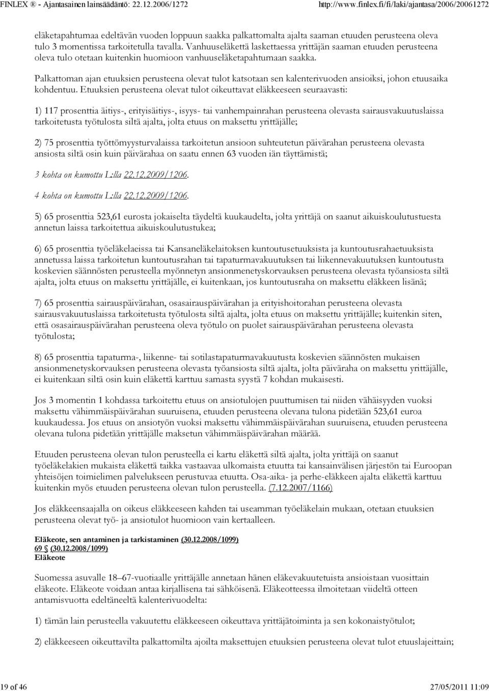 Palkattoman ajan etuuksien perusteena olevat tulot katsotaan sen kalenterivuoden ansioiksi, johon etuusaika kohdentuu.