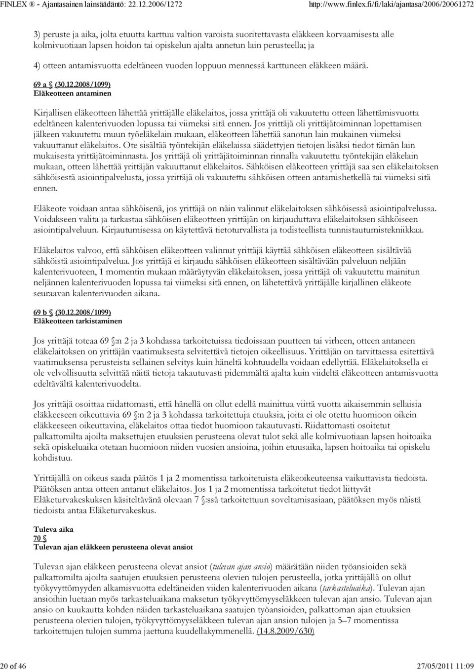 2008/1099) Eläkeotteen antaminen Kirjallisen eläkeotteen lähettää yrittäjälle eläkelaitos, jossa yrittäjä oli vakuutettu otteen lähettämisvuotta edeltäneen kalenterivuoden lopussa tai viimeksi sitä