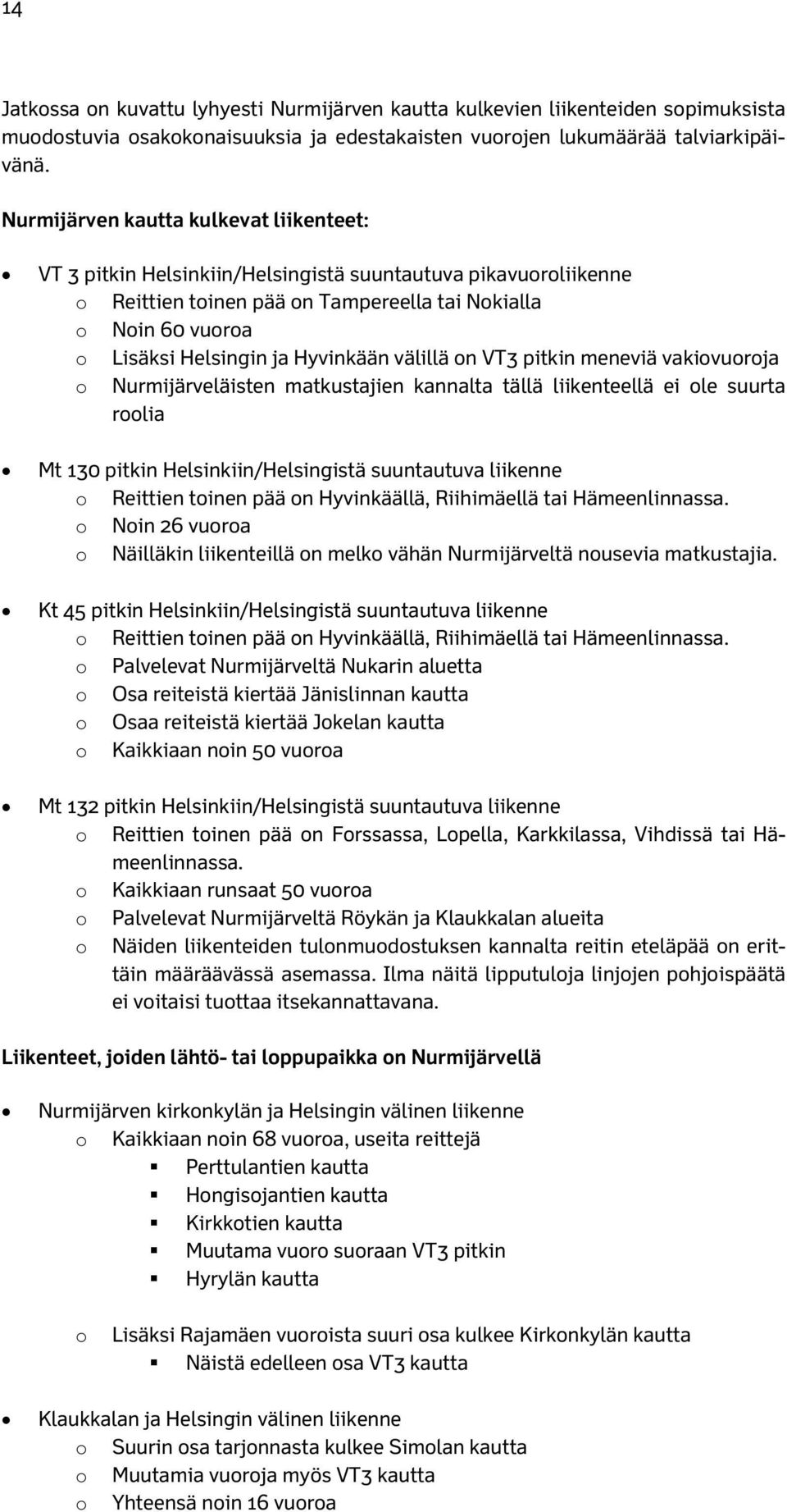 Hyvinkään välillä on VT3 pitkin meneviä vakiovuoroja o Nurmijärveläisten matkustajien kannalta tällä liikenteellä ei ole suurta roolia Mt 130 pitkin Helsinkiin/Helsingistä suuntautuva liikenne o