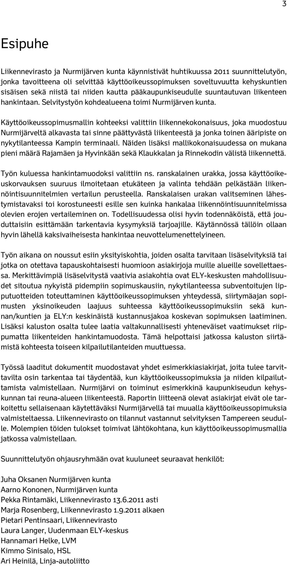 Käyttöoikeussopimusmallin kohteeksi valittiin liikennekokonaisuus, joka muodostuu Nurmijärveltä alkavasta tai sinne päättyvästä liikenteestä ja jonka toinen ääripiste on nykytilanteessa Kampin