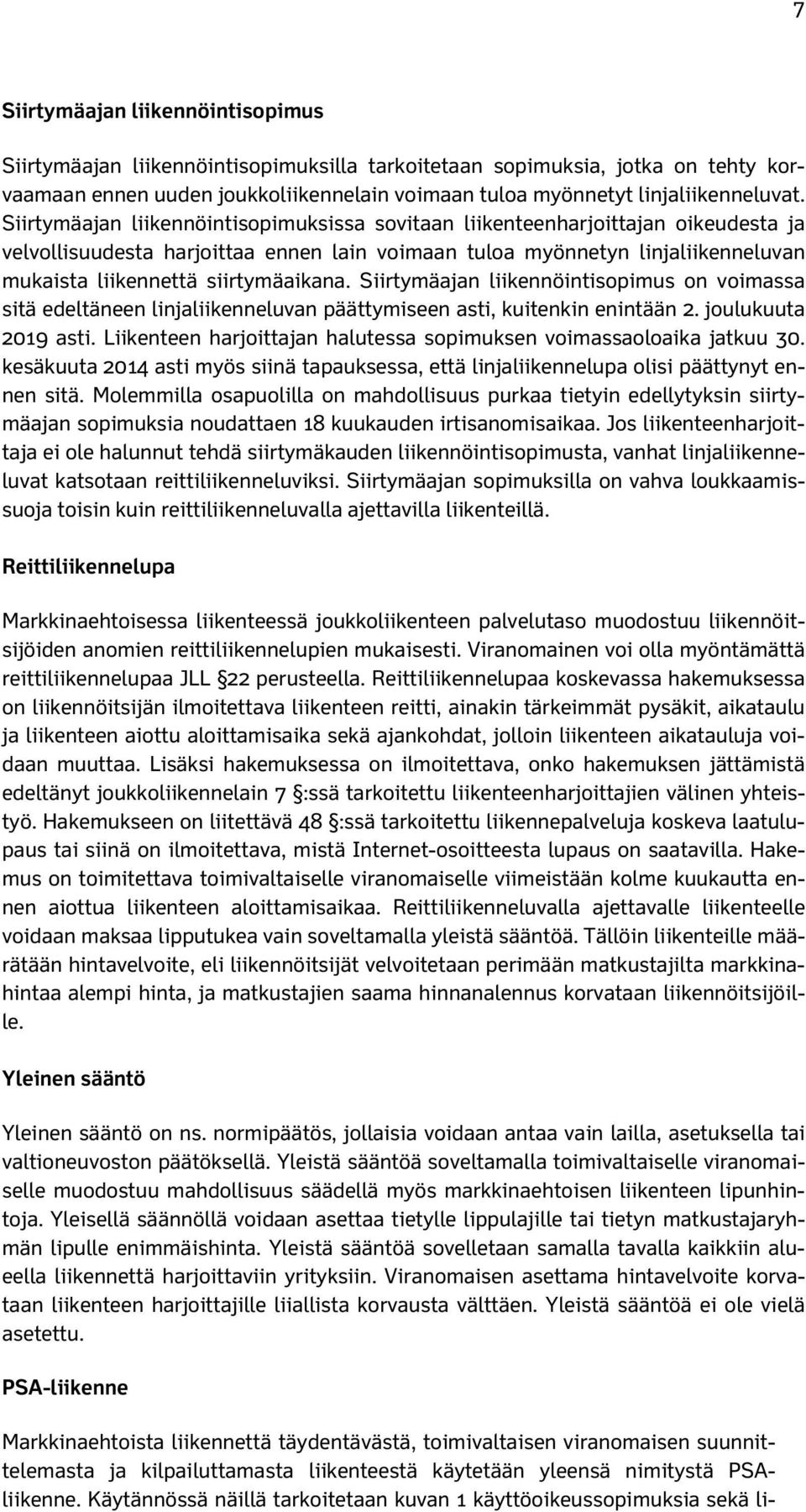 siirtymäaikana. Siirtymäajan liikennöintisopimus on voimassa sitä edeltäneen linjaliikenneluvan päättymiseen asti, kuitenkin enintään 2. joulukuuta 2019 asti.