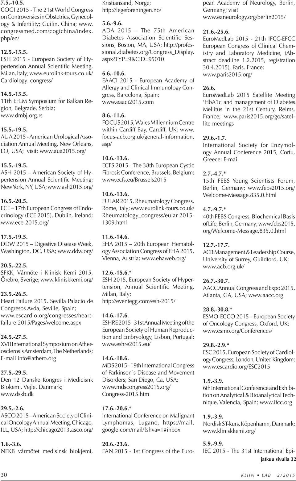 aua2015.org/ 15.5.-19.5. ASH 2015 American Society of Hypertension Annual Scientific Meeting; New York, NY, USA; www.ash2015.org/ 16.5.-20.5. ECE 17th European Congress of Endocrinology (ECE 2015), Dublin, Ireland; www.