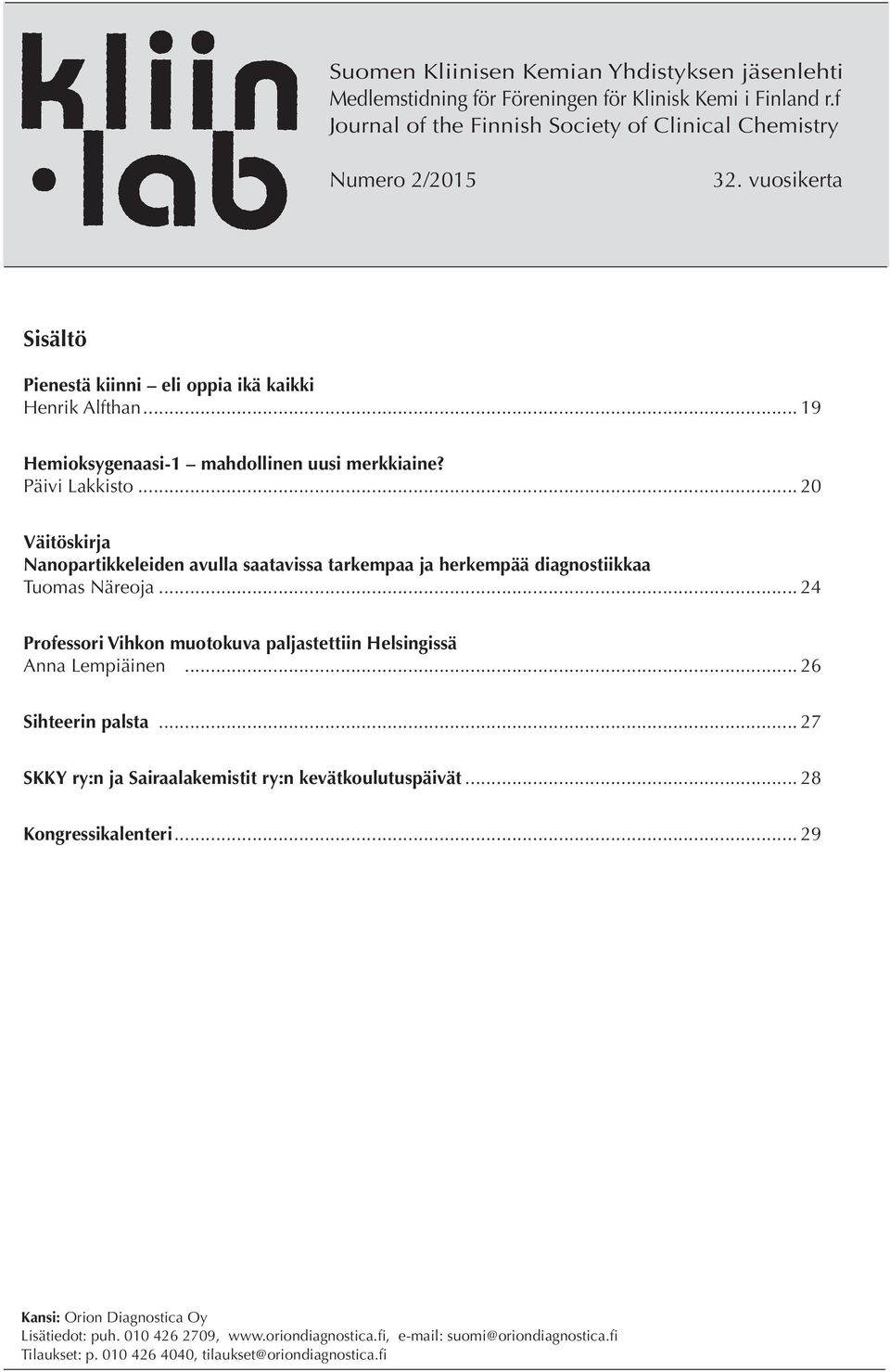 .. 20 Väitöskirja Nanopartikkeleiden avulla saatavissa tarkempaa ja herkempää diagnostiikkaa Tuomas Näreoja... 24 Professori Vihkon muotokuva paljastettiin Helsingissä Anna Lempiäinen.