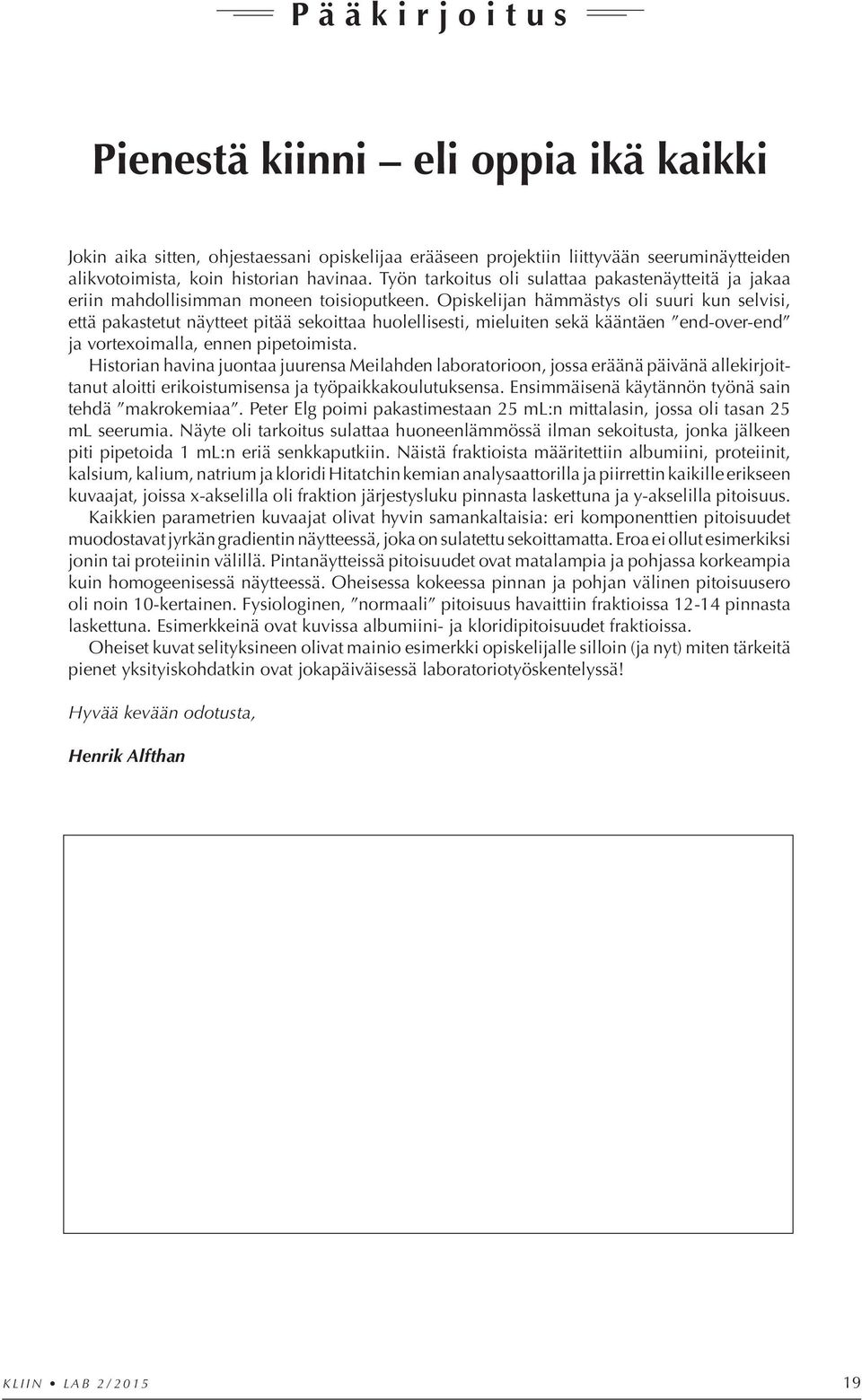 Opiskelijan hämmästys oli suuri kun selvisi, että pakastetut näytteet pitää sekoittaa huolellisesti, mieluiten sekä kääntäen end-over-end ja vortexoimalla, ennen pipetoimista.