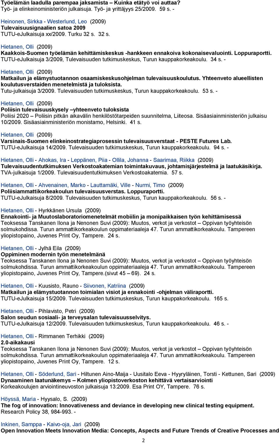 32 s. Hietanen, Olli (2009) Kaakkois-Suomen työelämän kehittämiskeskus -hankkeen ennakoiva kokonaisevaluointi. Loppuraportti.
