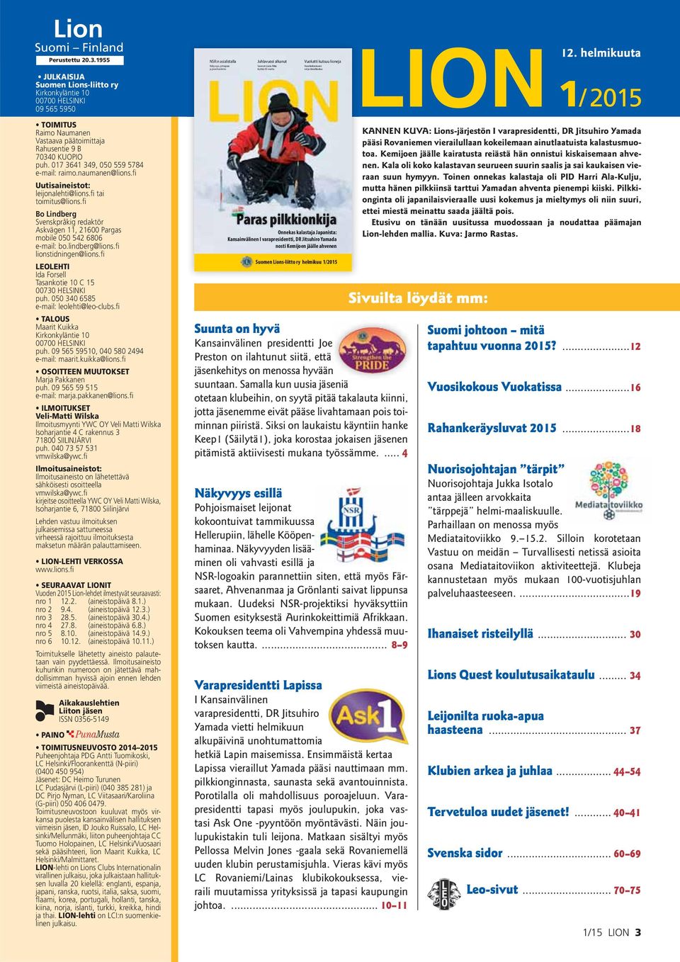 fi Bo Lindberg Svenskpråkig redaktör Askvägen 11, 21600 Pargas mobile 050 542 6806 e-mail: bo.lindberg@lions.fi lionstidningen@lions.fi LEOLEHTI Ida Forsell Tasankotie 10 C 15 00730 HELSINKI puh.