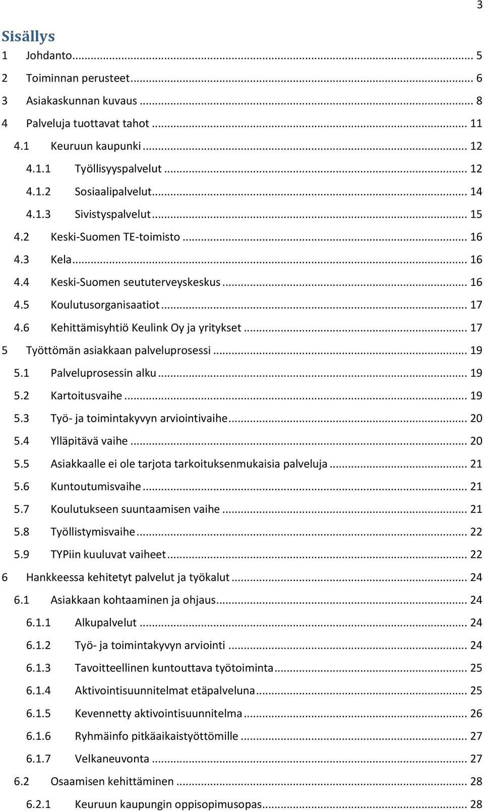 6 Kehittämisyhtiö Keulink Oy ja yritykset... 17 5 Työttömän asiakkaan palveluprosessi... 19 5.1 Palveluprosessin alku... 19 5.2 Kartoitusvaihe... 19 5.3 Työ- ja toimintakyvyn arviointivaihe... 20 5.