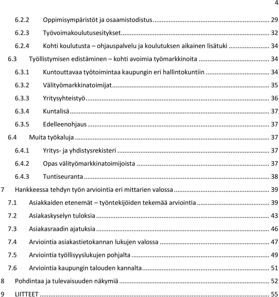 .. 37 6.3.5 Edelleenohjaus... 37 6.4 Muita työkaluja... 37 6.4.1 Yritys- ja yhdistysrekisteri... 37 6.4.2 Opas välityömarkkinatoimijoista... 37 6.4.3 Tuntiseuranta.