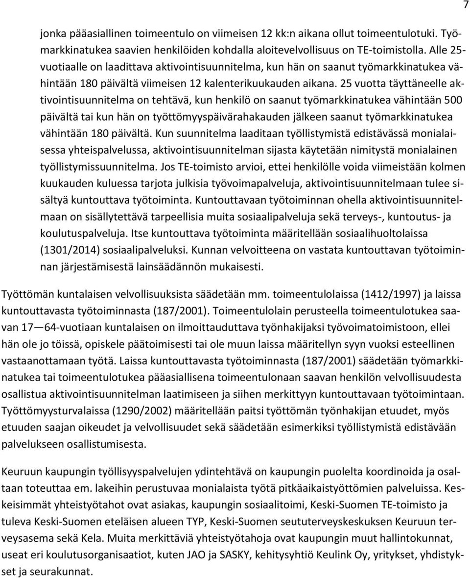 25 vuotta täyttäneelle aktivointisuunnitelma on tehtävä, kun henkilö on saanut työmarkkinatukea vähintään 500 päivältä tai kun hän on työttömyyspäivärahakauden jälkeen saanut työmarkkinatukea