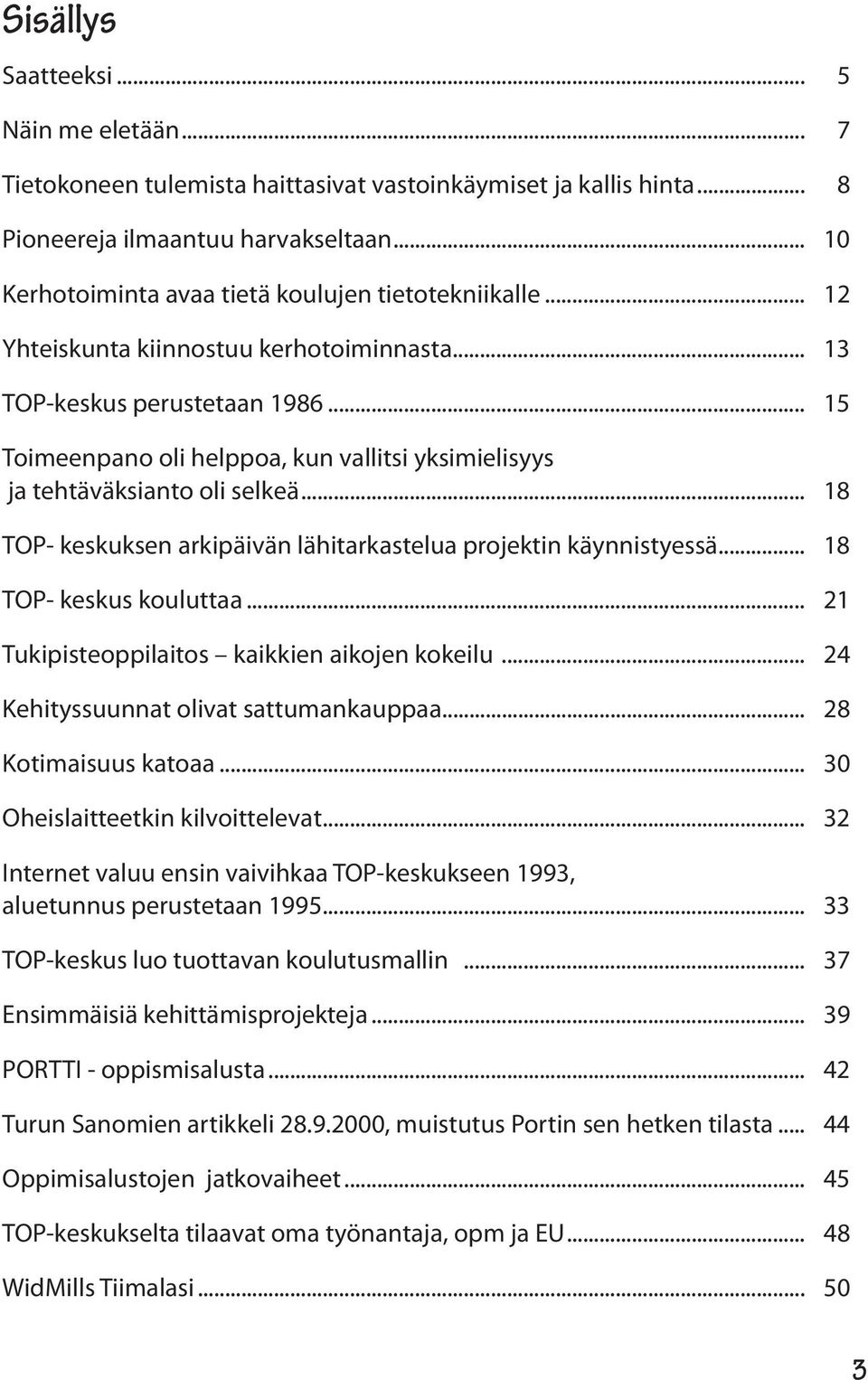 .. 15 Toimeenpano oli helppoa, kun vallitsi yksimielisyys ja tehtäväksianto oli selkeä... 18 TOP- keskuksen arkipäivän lähitarkastelua projektin käynnistyessä... 18 TOP- keskus kouluttaa.