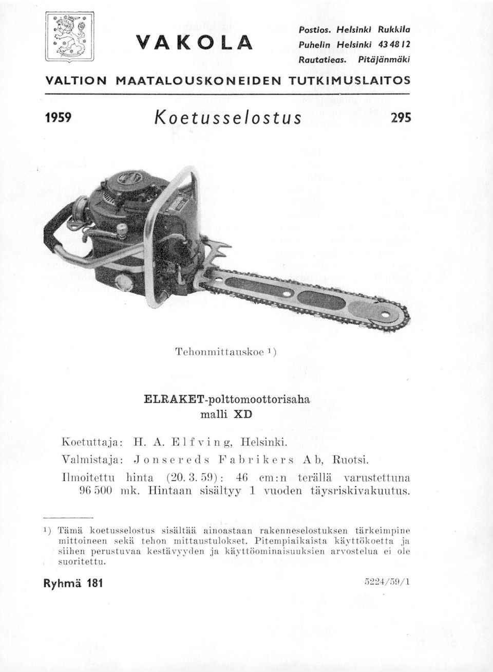 El f vin g, Helsinki. Valmistaja: Jonsereds Fabrikers Ab, Ruotsi. Ilmoitettu hinta (20. 3. 59) : 46 em: n terällä varustettuna 96 500 mk.