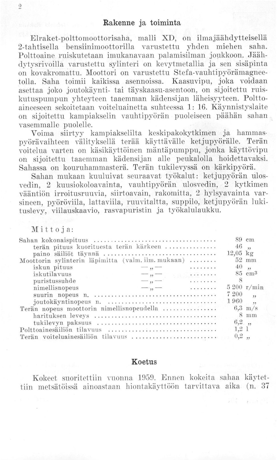 Moottori on varustettu Stefa-vauhtipyörämagneetolla. Saha toimii kaikissa asennoissa.