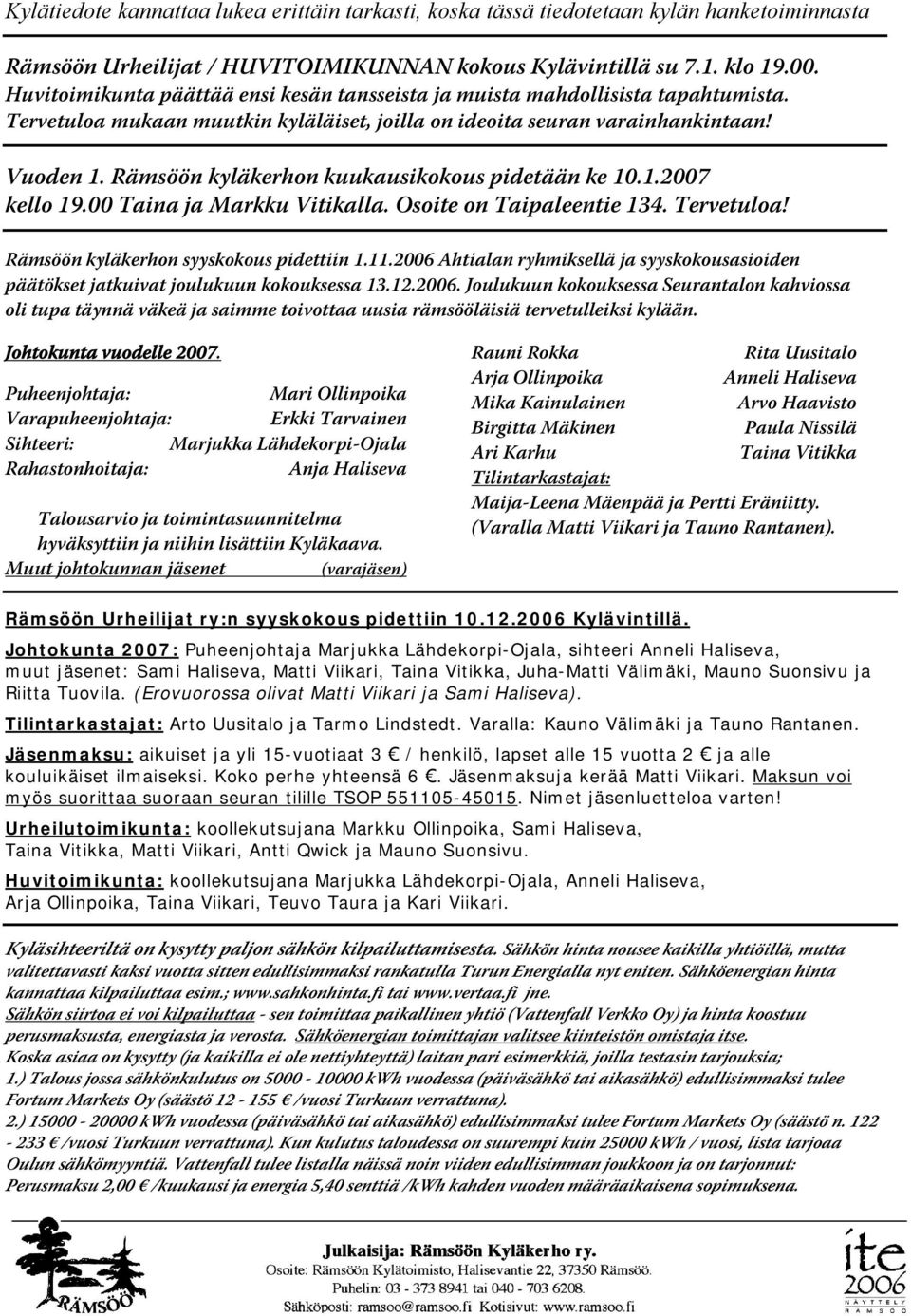 Rämsöön kyläkerhon kuukausikokous pidetään ke 10.1.2007 kello 19.00 Taina ja Markku Vitikalla. Osoite on Taipaleentie 134. Tervetuloa! Rämsöön kyläkerhon syyskokous pidettiin 1.11.