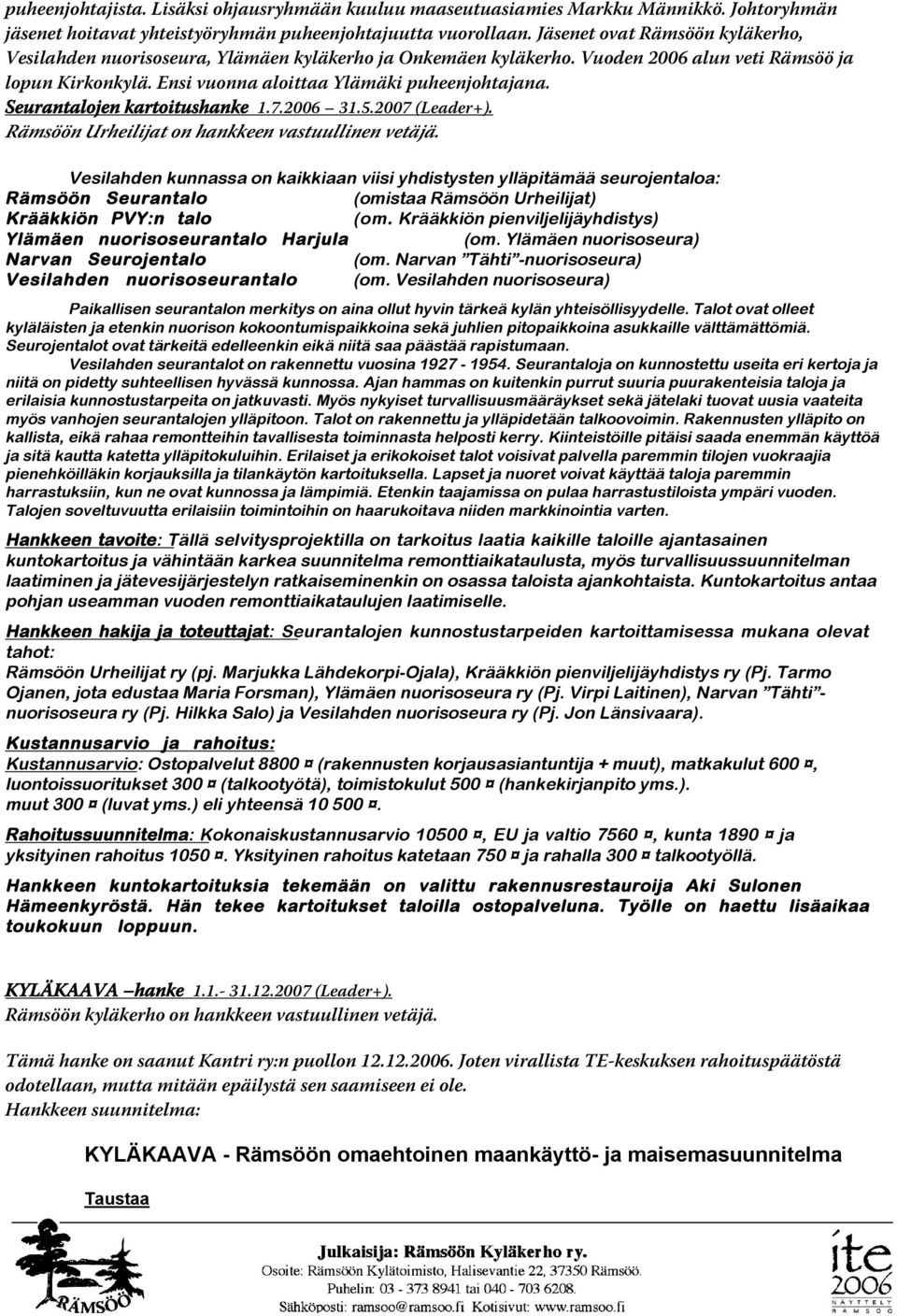 Seurantalojen kartoitushanke 1.7.2006 31.5.2007 (Leader+). Rämsöön Urheilijat on hankkeen vastuullinen vetäjä.