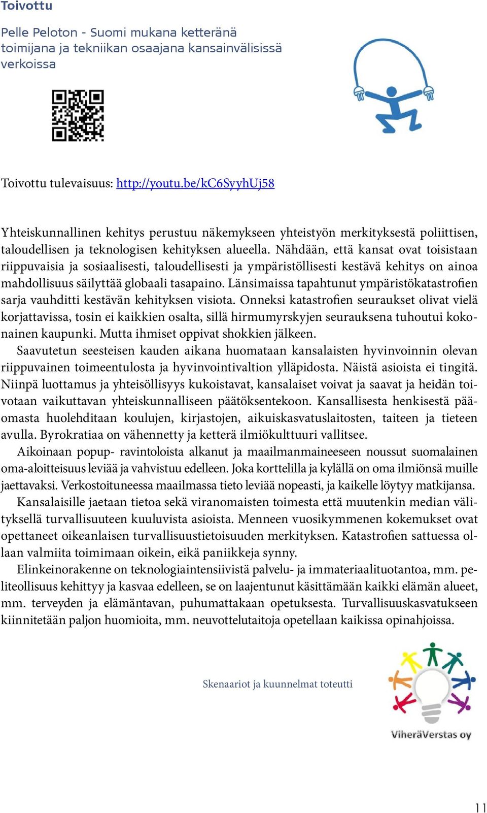 Nähdään, että kansat ovat toisistaan riippuvaisia ja sosiaalisesti, taloudellisesti ja ympäristöllisesti kestävä kehitys on ainoa mahdollisuus säilyttää globaali tasapaino.