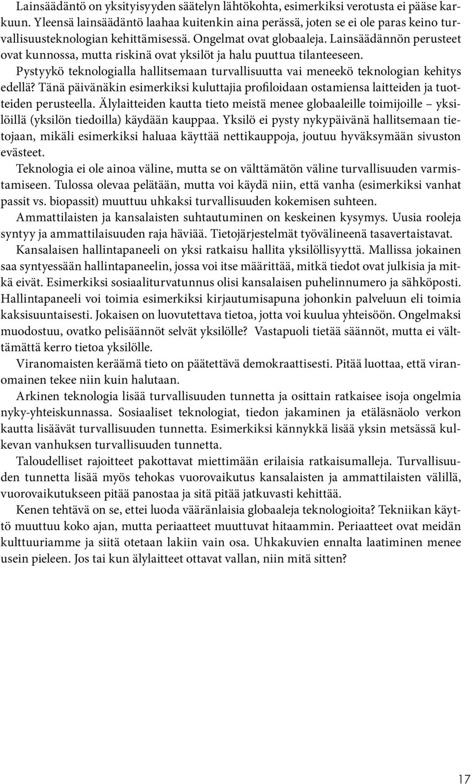 Lainsäädännön perusteet ovat kunnossa, mutta riskinä ovat yksilöt ja halu puuttua tilanteeseen. Pystyykö teknologialla hallitsemaan turvallisuutta vai meneekö teknologian kehitys edellä?