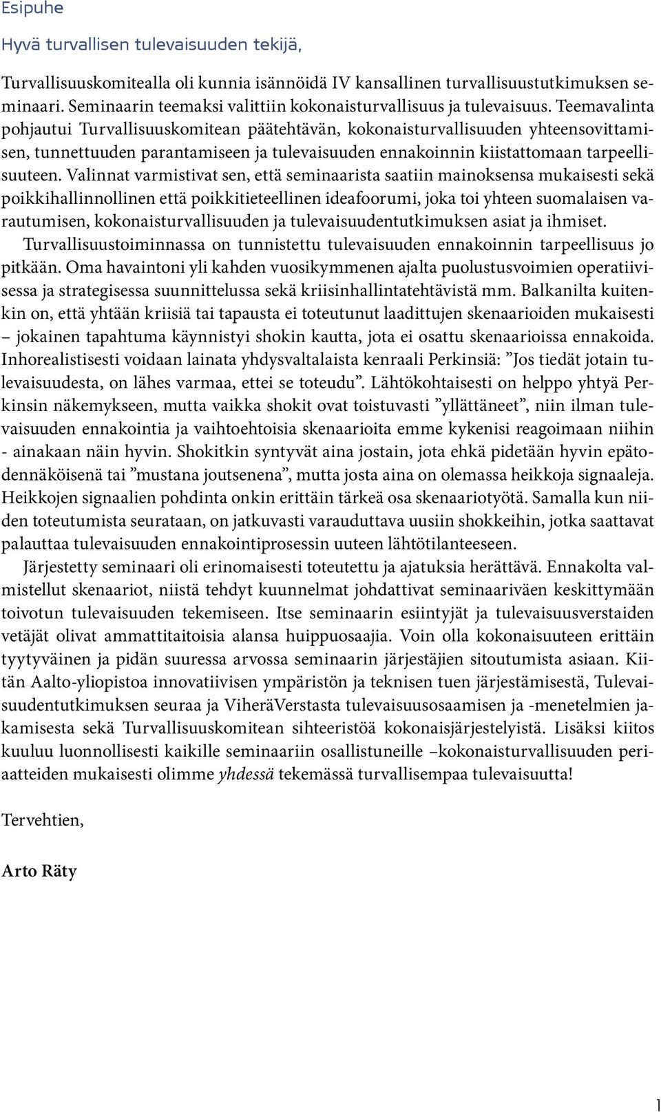 Teemavalinta pohjautui Turvallisuuskomitean päätehtävän, kokonaisturvallisuuden yhteensovittamisen, tunnettuuden parantamiseen ja tulevaisuuden ennakoinnin kiistattomaan tarpeellisuuteen.