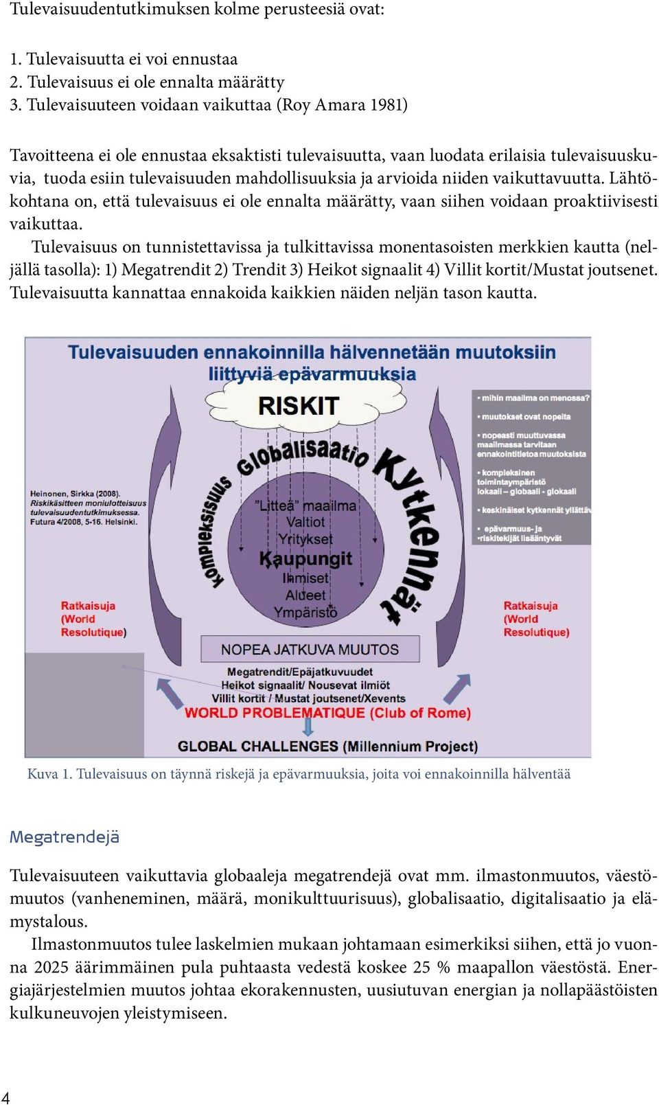 niiden vaikuttavuutta. Lähtökohtana on, että tulevaisuus ei ole ennalta määrätty, vaan siihen voidaan proaktiivisesti vaikuttaa.