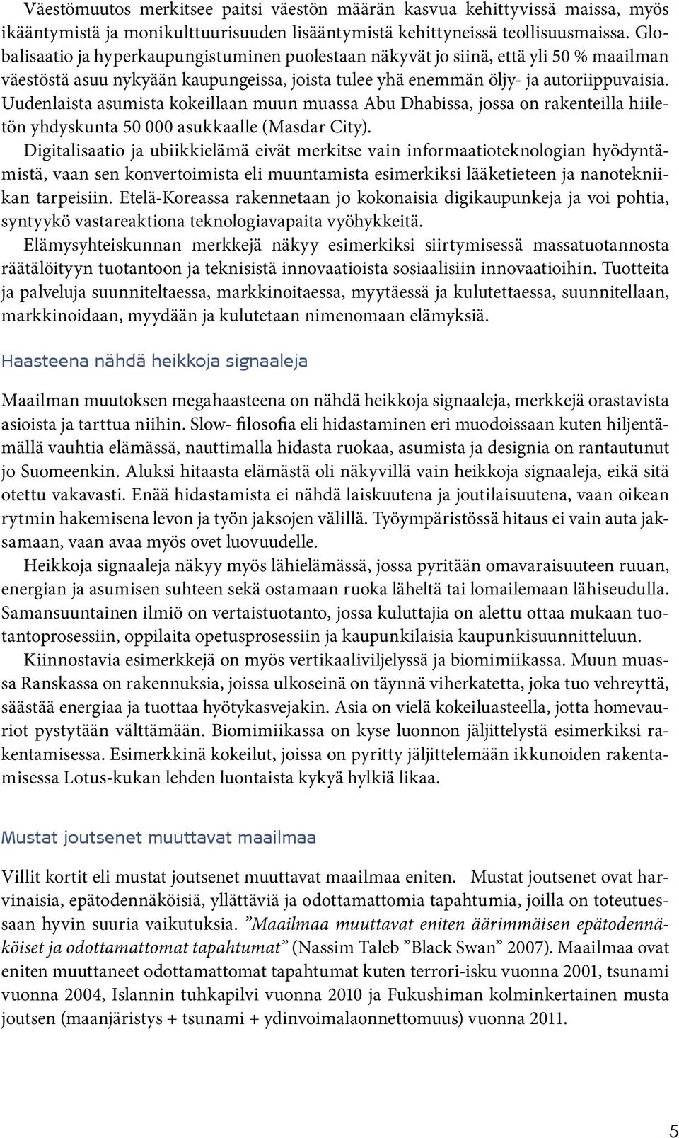 Uudenlaista asumista kokeillaan muun muassa Abu Dhabissa, jossa on rakenteilla hiiletön yhdyskunta 50 000 asukkaalle (Masdar City).