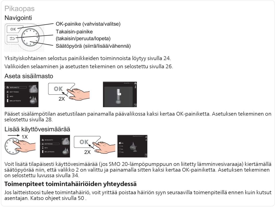 Voit lisätä tilapäisesti käyttövesimäärää (jos -lämpöpumppuun on liitetty lämminvesivaraaja) kiertämällä säätöpyörää niin, että valikko 2 on valittu ja painamalla sitten kaksi