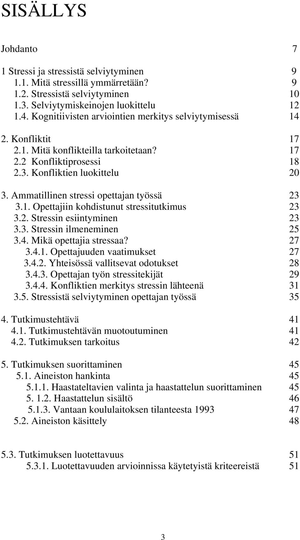 Ammatillinen stressi opettajan työssä 23 3.1. Opettajiin kohdistunut stressitutkimus 23 3.2. Stressin esiintyminen 23 3.3. Stressin ilmeneminen 25 3.4. Mikä opettajia stressaa? 27 3.4.1. Opettajuuden vaatimukset 27 3.