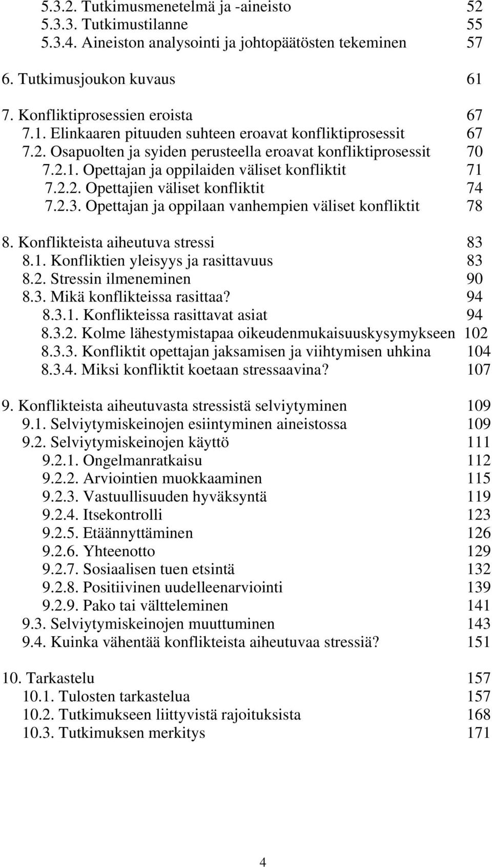 2.2. Opettajien väliset konfliktit 74 7.2.3. Opettajan ja oppilaan vanhempien väliset konfliktit 78 8. Konflikteista aiheutuva stressi 83 8.1. Konfliktien yleisyys ja rasittavuus 83 8.2. Stressin ilmeneminen 90 8.