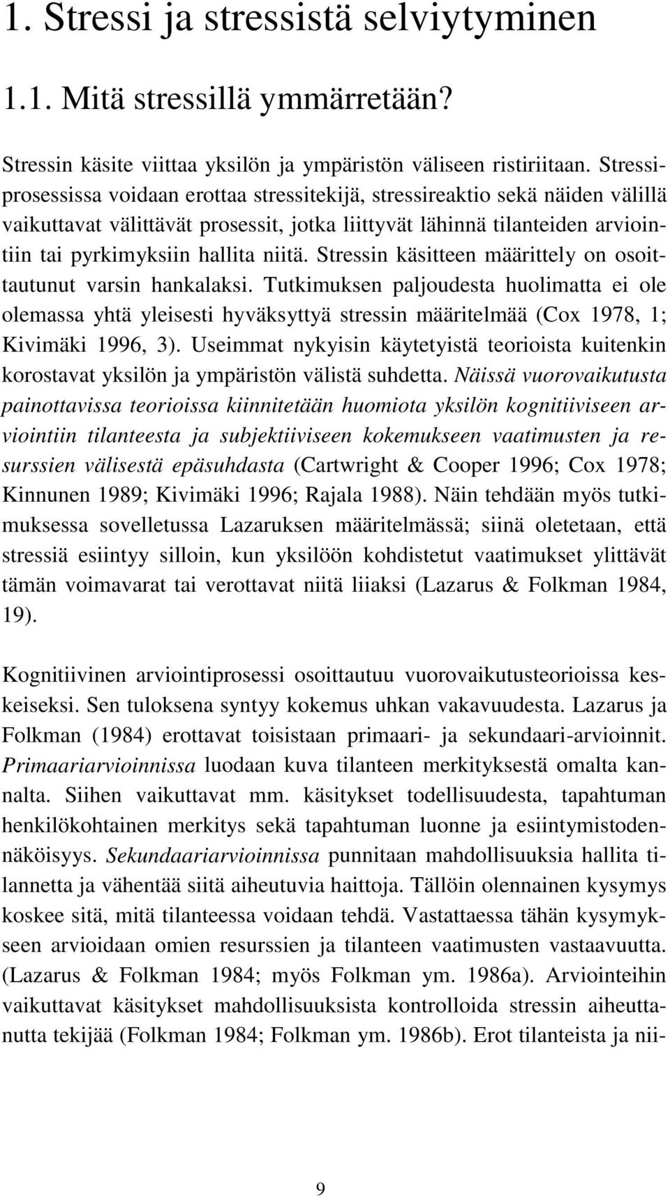 Stressin käsitteen määrittely on osoittautunut varsin hankalaksi. Tutkimuksen paljoudesta huolimatta ei ole olemassa yhtä yleisesti hyväksyttyä stressin määritelmää (Cox 1978, 1; Kivimäki 1996, 3).