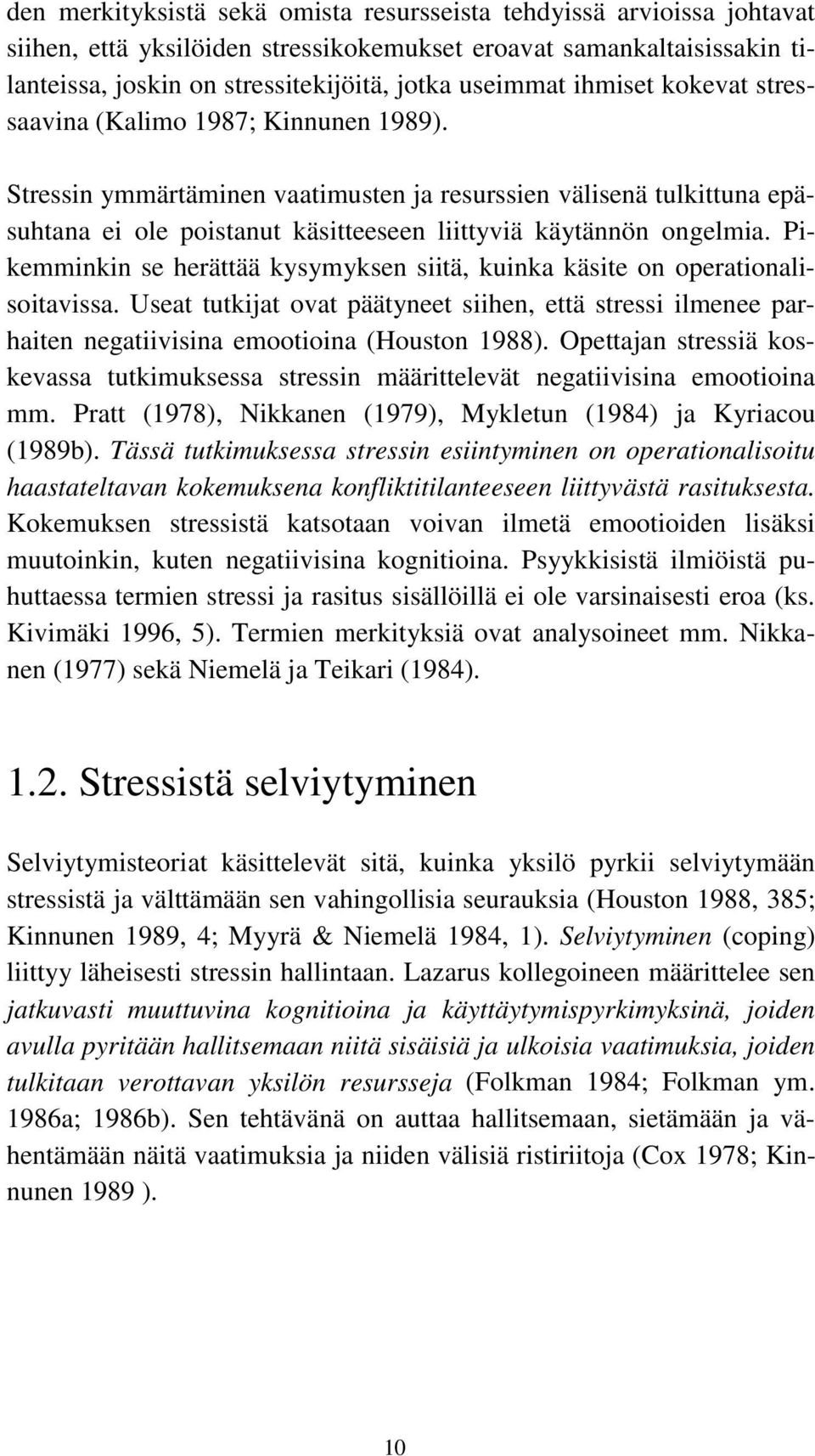 Pikemminkin se herättää kysymyksen siitä, kuinka käsite on operationalisoitavissa. Useat tutkijat ovat päätyneet siihen, että stressi ilmenee parhaiten negatiivisina emootioina (Houston 1988).