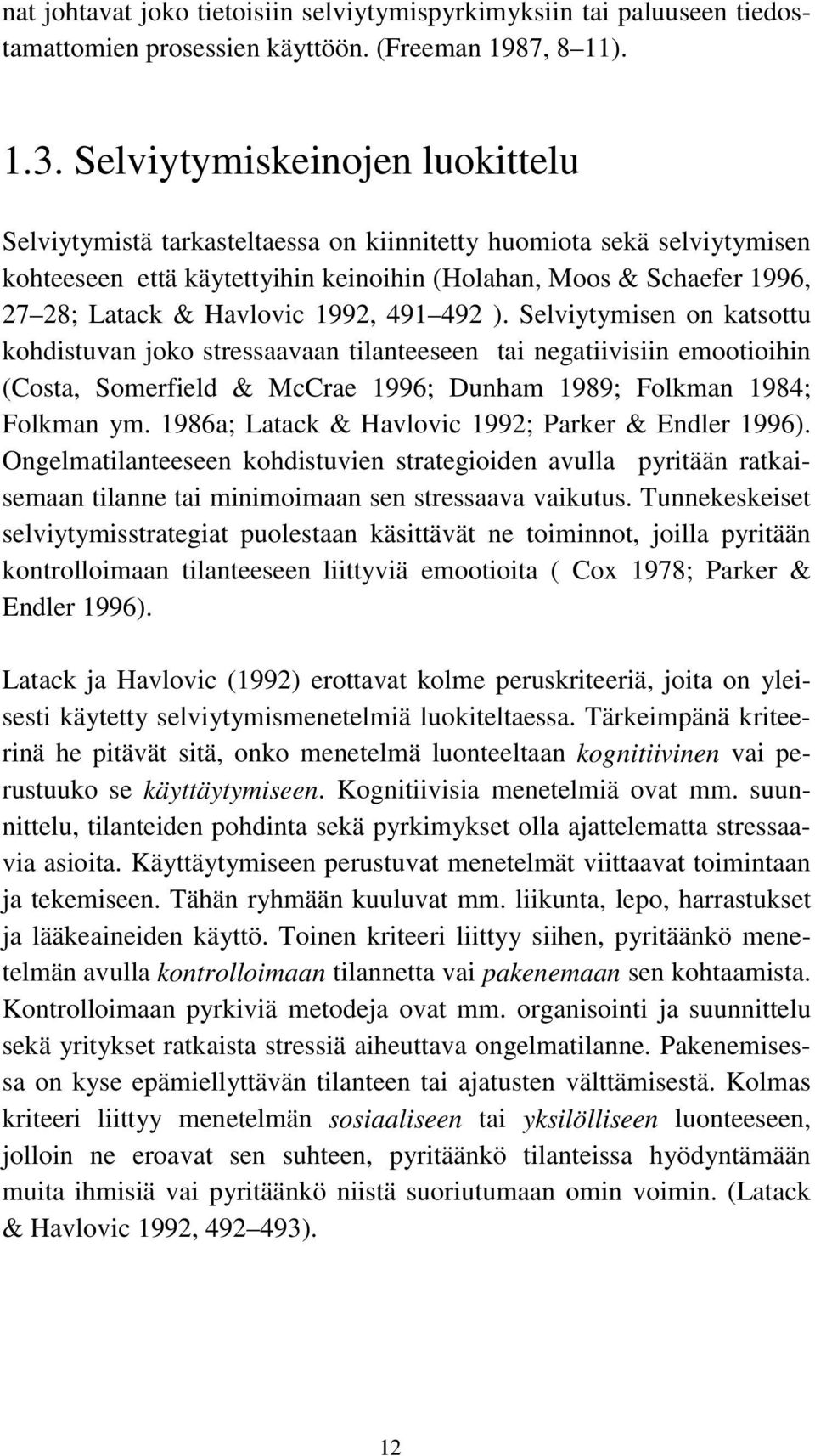 1992, 491 492 ). Selviytymisen on katsottu kohdistuvan joko stressaavaan tilanteeseen tai negatiivisiin emootioihin (Costa, Somerfield & McCrae 1996; Dunham 1989; Folkman 1984; Folkman ym.